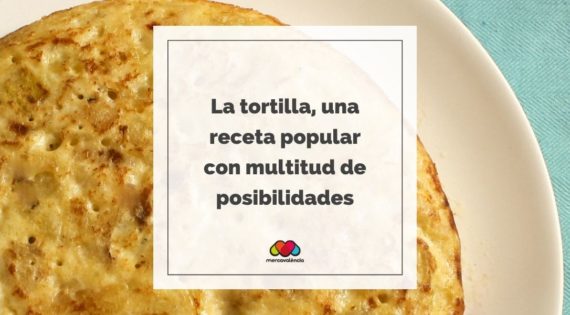 La tortilla, una receta popular con multitud de posibilidades
