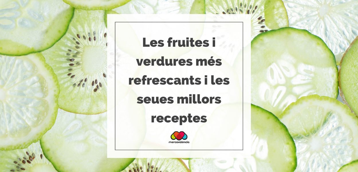 Les fruites i verdures més refrescants i les seues millors receptes