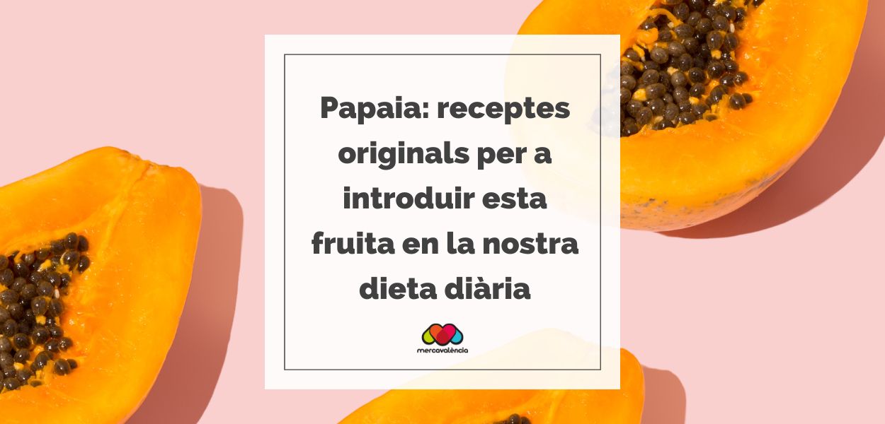 Papaia: receptes originals per a introduir esta fruita en la nostra dieta diària