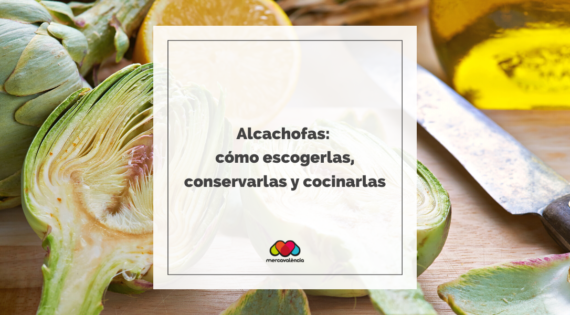 Alcachofas: cómo escogerlas, conservarlas y cocinarlas