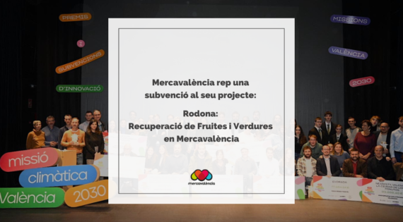 Mercavalència rep una subvención al seu projecte, Rodona: Recuperació de Fruites i Verdures en Mercavalència