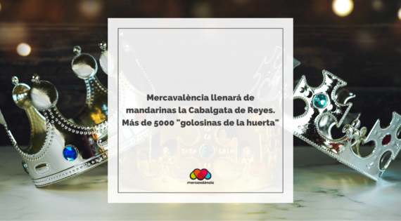 Mercavalència llenará de mandarinas la Cabalgata de Reyes. Más de 5000 «golosinas de la huerta»